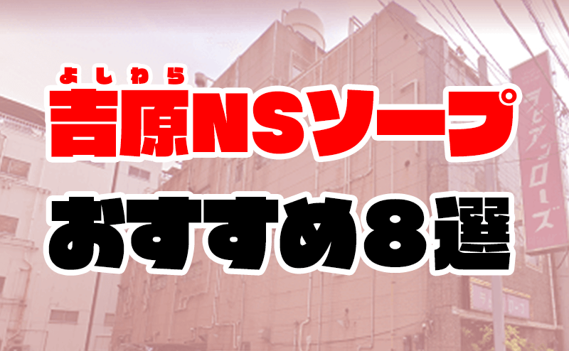 吉原でNSができるお店はココ！おすすめ10店舗を徹底解説！ - 風俗おすすめ人気店情報