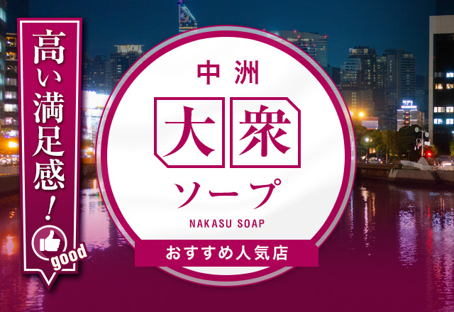 中洲ソープおすすめランキング15選 | 福岡市博多区中洲のソープランド