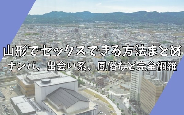 2024年最新情報】山形は裏風俗以前に風俗が期待できないエリア！本番濃厚なジャンルを何とか厳選紹介！ | 