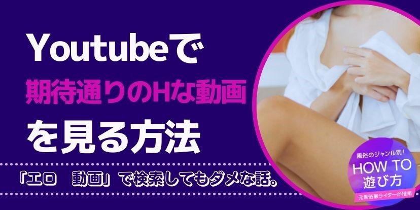 Youtubeで“期待通りのHな動画”を見る方法｜「エロ 動画」で検索してもダメな話。