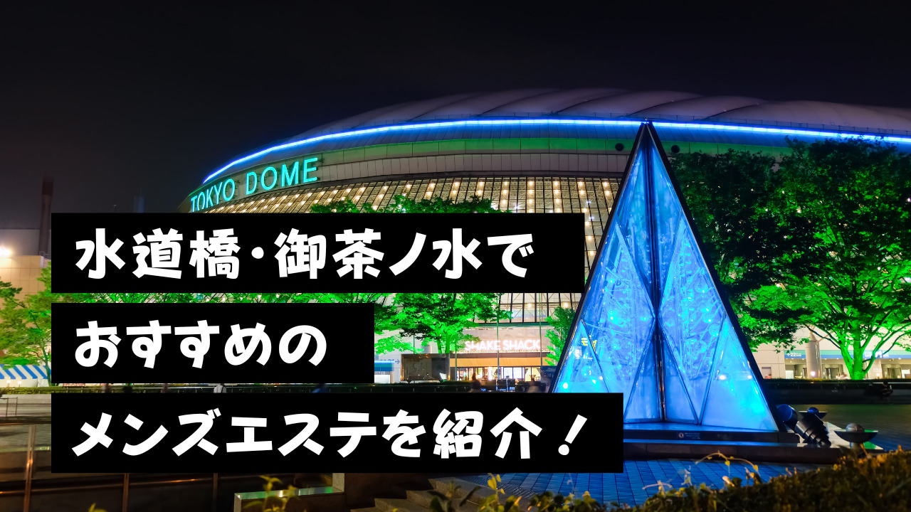 水道橋・御茶ノ水のおすすめメンズエステ人気ランキング【2024年最新版】口コミ調査をもとに徹底比較