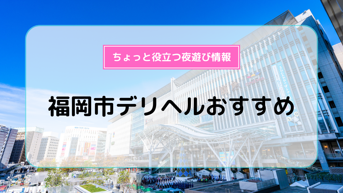 福岡市で人気・おすすめの風俗をご紹介！