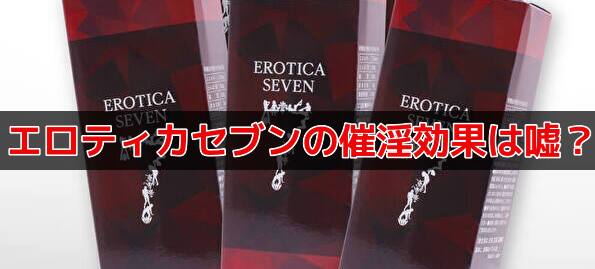 炎上】エロティカセブンの催淫効果が怪しい？口コミ74件を分析してからハッスルしてみた感想を暴露します！ | Tips