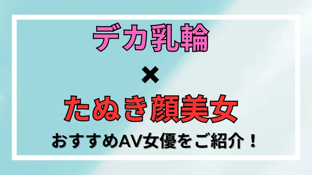 圧倒的デカ乳輪！至極の巨乳輪を持つAV女優を15人紹介！｜駅ちか！風俗雑記帳