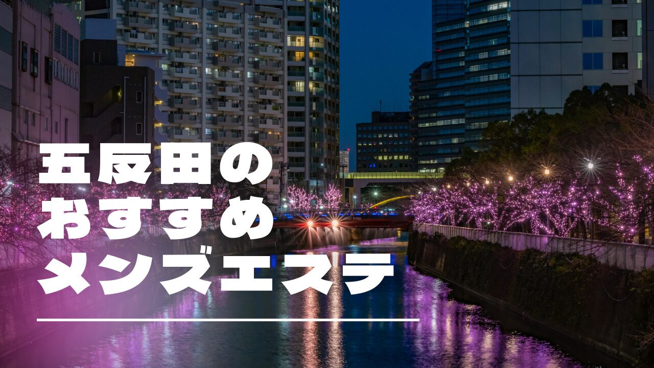 五反田メンズエステおすすめランキング！口コミ体験談で比較【2024年最新版】