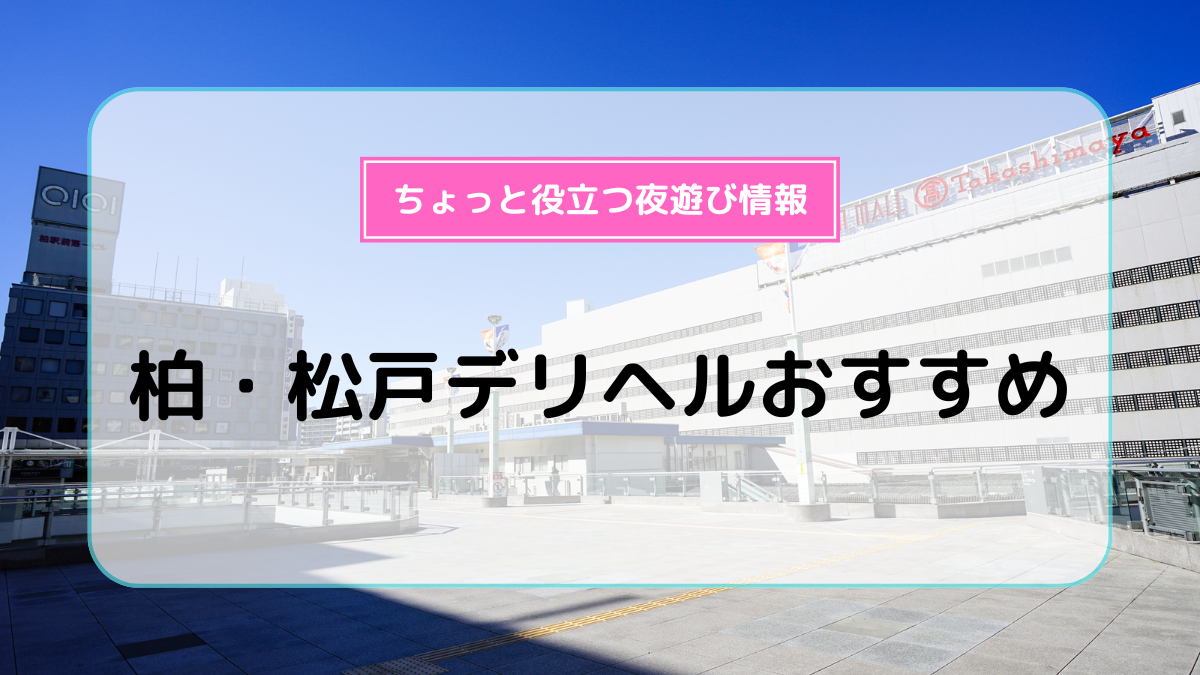 柏のピンサロチェリーや本番OKなデリヘル調査！