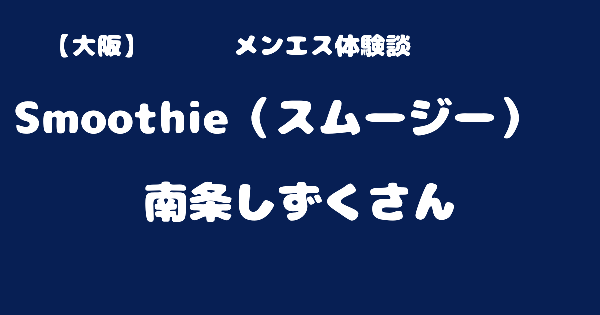 Smoothie (スムージー) 堺筋本町・本町の口コミ体験談、評判はどう？｜メンエス