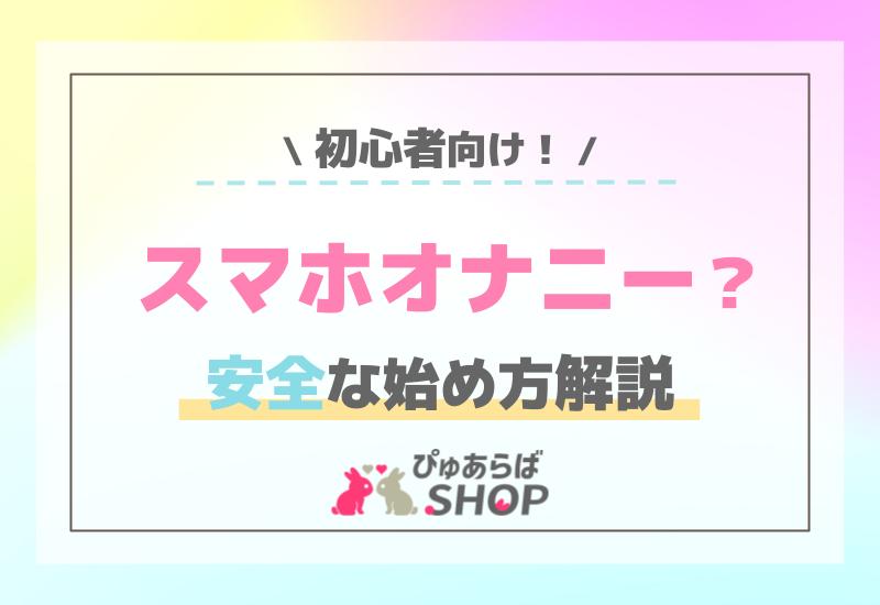 コンドームオナニー初心者必見！基本のやり方・さらに気持ちよくなれる方法を解説 - 逢いトークブログ